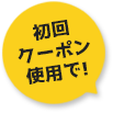 初回クーポン使用で！